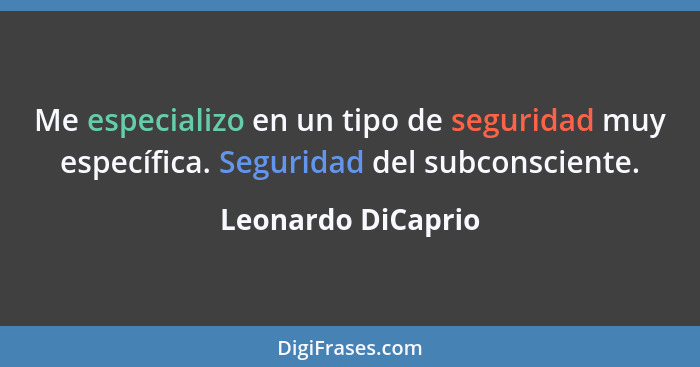 Me especializo en un tipo de seguridad muy específica. Seguridad del subconsciente.... - Leonardo DiCaprio