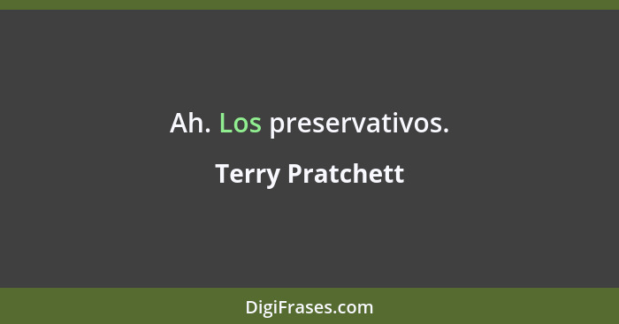 Ah. Los preservativos.... - Terry Pratchett