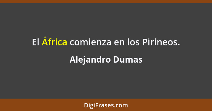El África comienza en los Pirineos.... - Alejandro Dumas