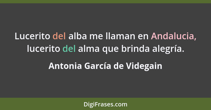 Lucerito del alba me llaman en Andalucia, lucerito del alma que brinda alegría.... - Antonia García de Videgain
