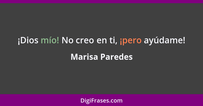 ¡Dios mío! No creo en ti, ¡pero ayúdame!... - Marisa Paredes