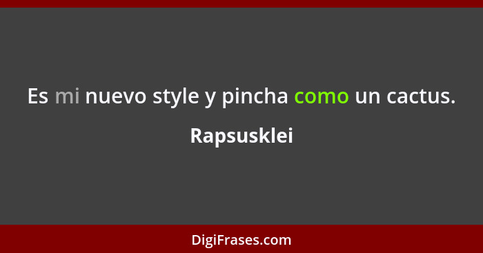 Es mi nuevo style y pincha como un cactus.... - Rapsusklei