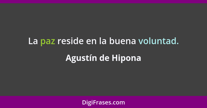 La paz reside en la buena voluntad.... - Agustín de Hipona