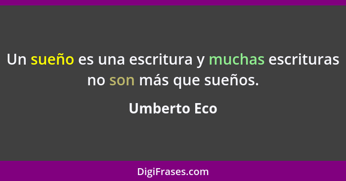 Un sueño es una escritura y muchas escrituras no son más que sueños.... - Umberto Eco