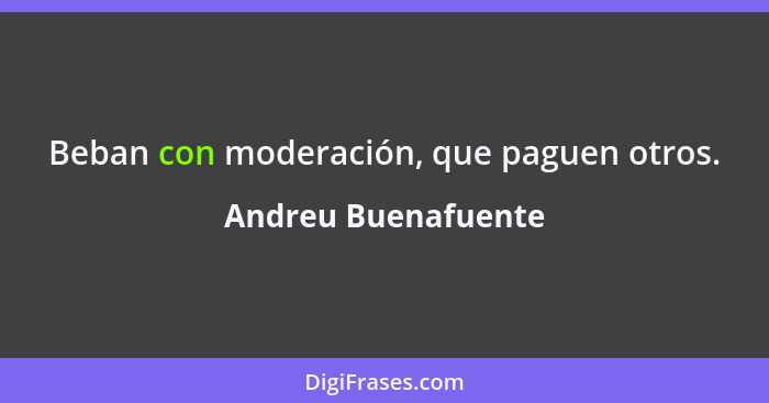 Beban con moderación, que paguen otros.... - Andreu Buenafuente