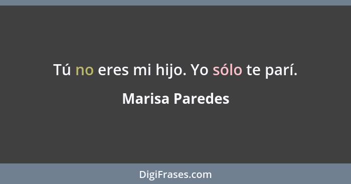 Tú no eres mi hijo. Yo sólo te parí.... - Marisa Paredes