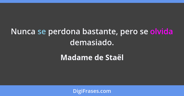 Nunca se perdona bastante, pero se olvida demasiado.... - Madame de Staël