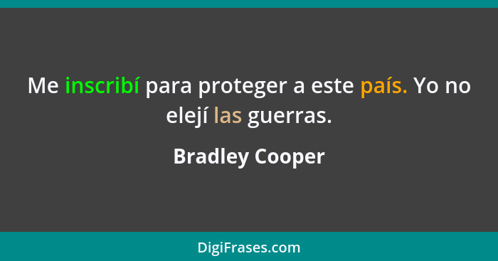 Me inscribí para proteger a este país. Yo no elejí las guerras.... - Bradley Cooper