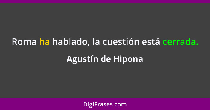 Roma ha hablado, la cuestión está cerrada.... - Agustín de Hipona