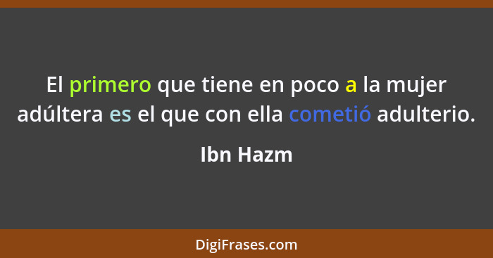 El primero que tiene en poco a la mujer adúltera es el que con ella cometió adulterio.... - Ibn Hazm