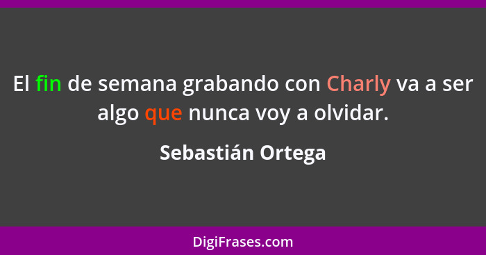 El fin de semana grabando con Charly va a ser algo que nunca voy a olvidar.... - Sebastián Ortega