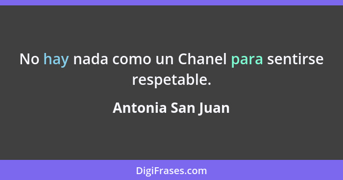 No hay nada como un Chanel para sentirse respetable.... - Antonia San Juan