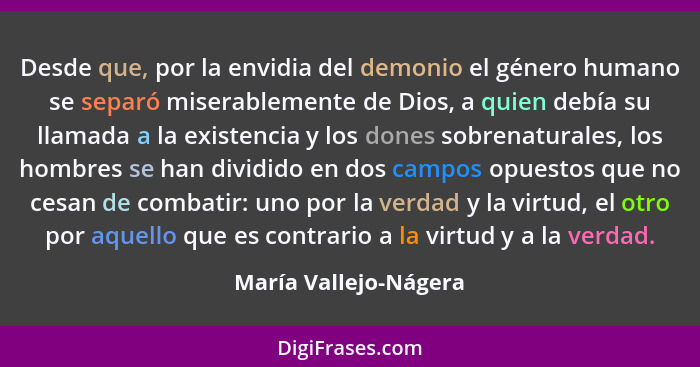 Desde que, por la envidia del demonio el género humano se separó miserablemente de Dios, a quien debía su llamada a la existenc... - María Vallejo-Nágera