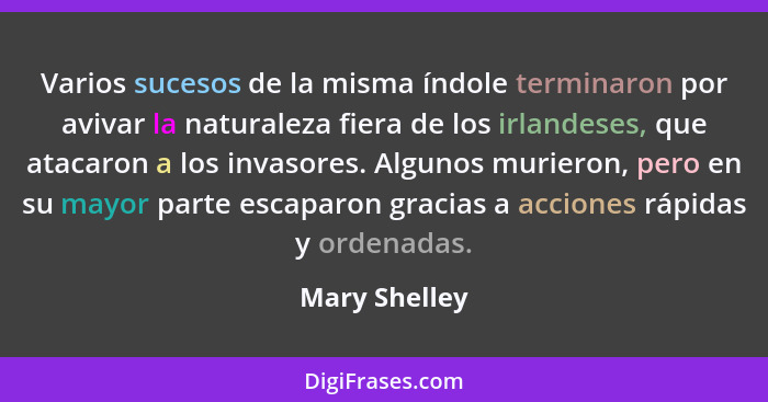 Varios sucesos de la misma índole terminaron por avivar la naturaleza fiera de los irlandeses, que atacaron a los invasores. Algunos mu... - Mary Shelley