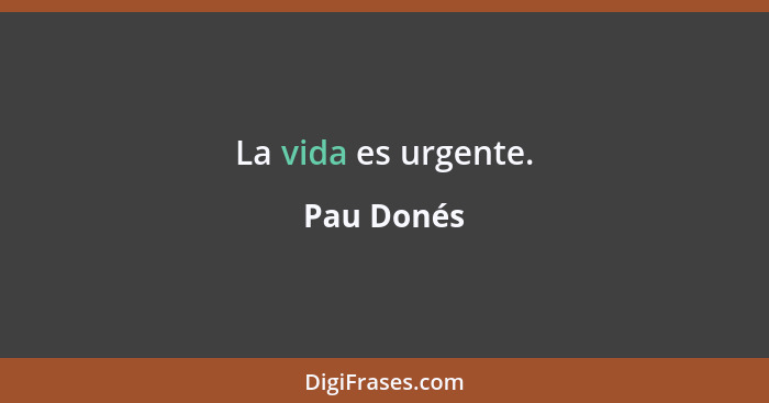 La vida es urgente.... - Pau Donés