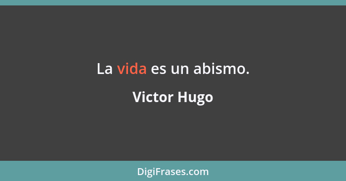 La vida es un abismo.... - Victor Hugo