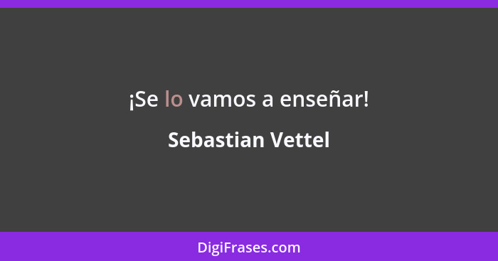 ¡Se lo vamos a enseñar!... - Sebastian Vettel