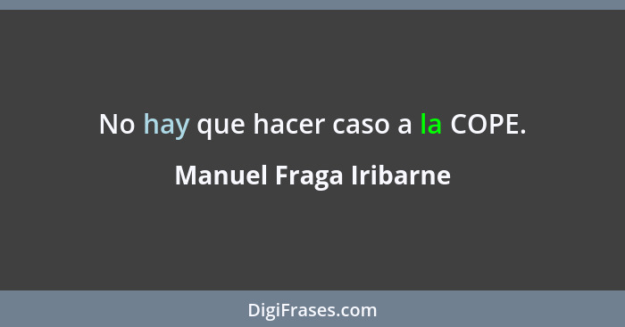 No hay que hacer caso a la COPE.... - Manuel Fraga Iribarne