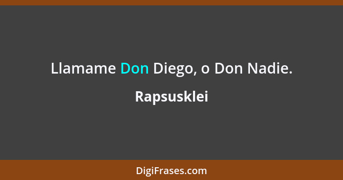 Llamame Don Diego, o Don Nadie.... - Rapsusklei