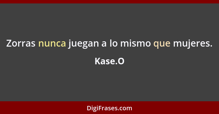 Zorras nunca juegan a lo mismo que mujeres.... - Kase.O