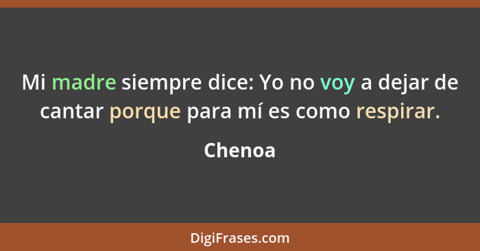 Mi madre siempre dice: Yo no voy a dejar de cantar porque para mí es como respirar.... - Chenoa