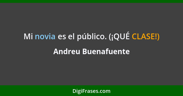 Mi novia es el público. (¡QUÉ CLASE!)... - Andreu Buenafuente