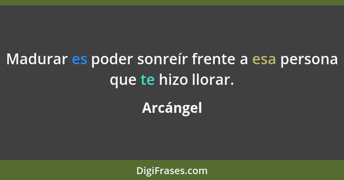 Madurar es poder sonreír frente a esa persona que te hizo llorar.... - Arcángel