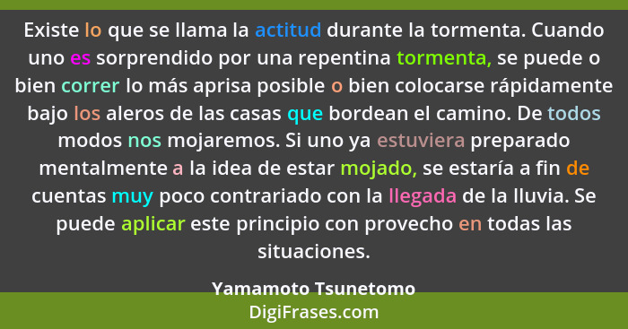 Existe lo que se llama la actitud durante la tormenta. Cuando uno es sorprendido por una repentina tormenta, se puede o bien corr... - Yamamoto Tsunetomo