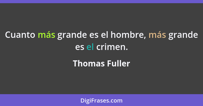 Cuanto más grande es el hombre, más grande es el crimen.... - Thomas Fuller