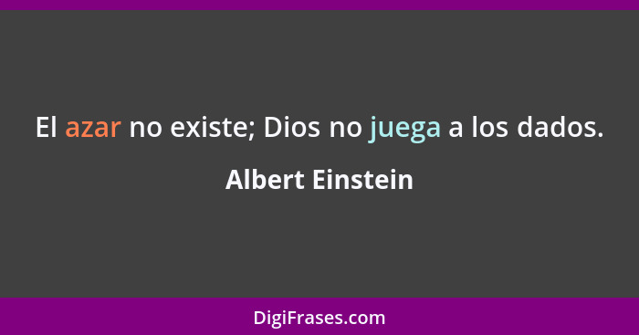 El azar no existe; Dios no juega a los dados.... - Albert Einstein