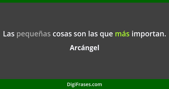 Las pequeñas cosas son las que más importan.... - Arcángel