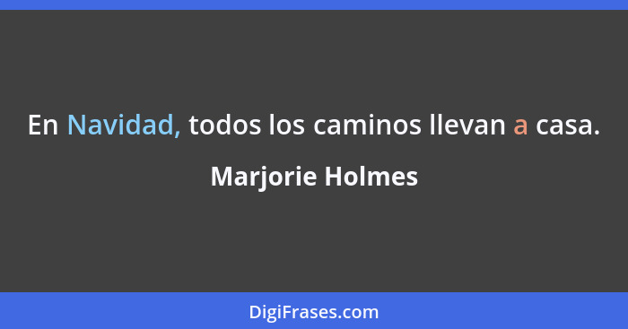 En Navidad, todos los caminos llevan a casa.... - Marjorie Holmes