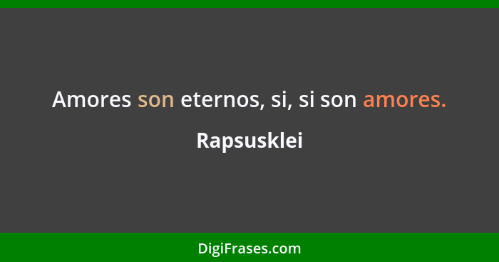 Amores son eternos, si, si son amores.... - Rapsusklei