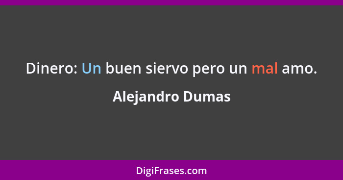 Dinero: Un buen siervo pero un mal amo.... - Alejandro Dumas