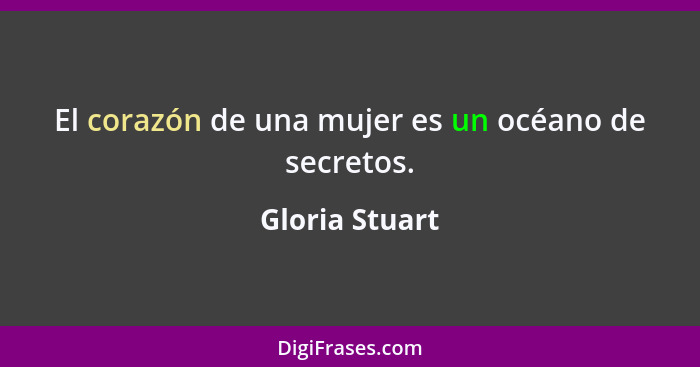 El corazón de una mujer es un océano de secretos.... - Gloria Stuart