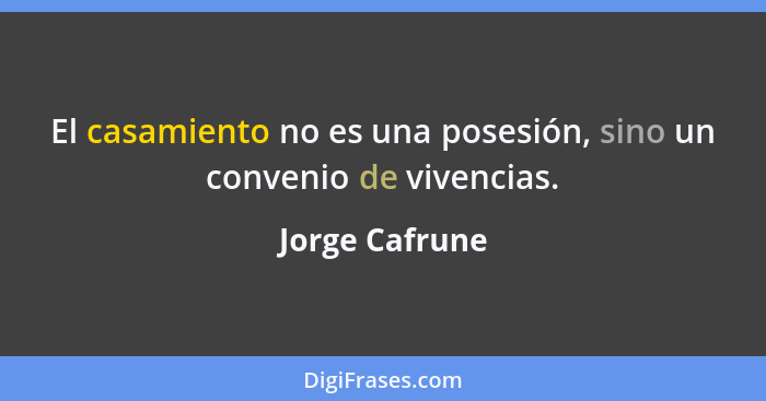 El casamiento no es una posesión, sino un convenio de vivencias.... - Jorge Cafrune