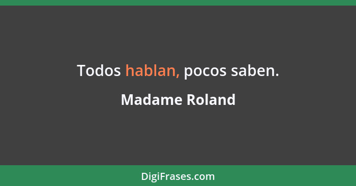 Todos hablan, pocos saben.... - Madame Roland