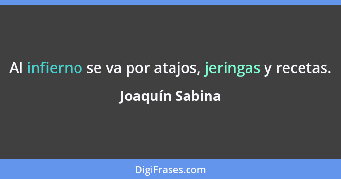 Al infierno se va por atajos, jeringas y recetas.... - Joaquín Sabina