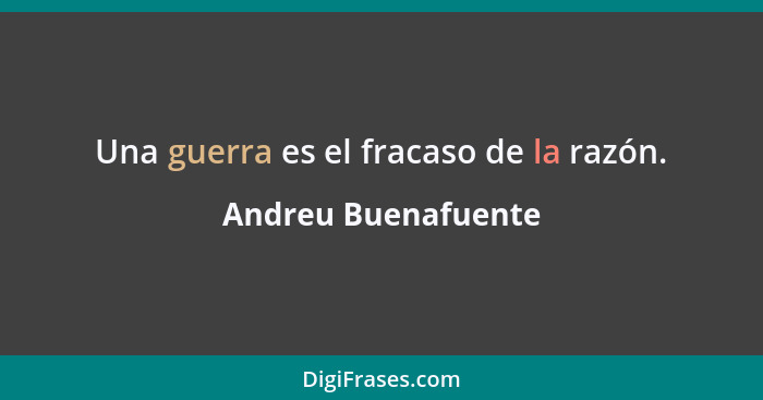 Una guerra es el fracaso de la razón.... - Andreu Buenafuente