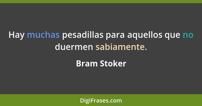 Hay muchas pesadillas para aquellos que no duermen sabiamente.... - Bram Stoker