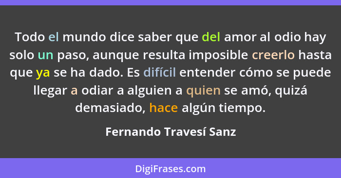 Todo el mundo dice saber que del amor al odio hay solo un paso, aunque resulta imposible creerlo hasta que ya se ha dado. Es d... - Fernando Travesí Sanz