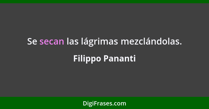 Se secan las lágrimas mezclándolas.... - Filippo Pananti