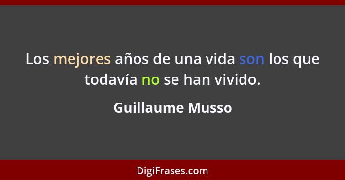 Los mejores años de una vida son los que todavía no se han vivido.... - Guillaume Musso