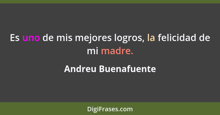 Es uno de mis mejores logros, la felicidad de mi madre.... - Andreu Buenafuente