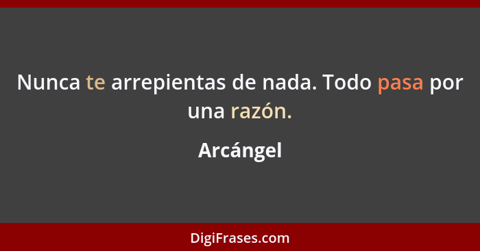 Nunca te arrepientas de nada. Todo pasa por una razón.... - Arcángel