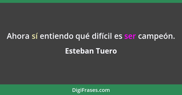 Ahora sí entiendo qué difícil es ser campeón.... - Esteban Tuero