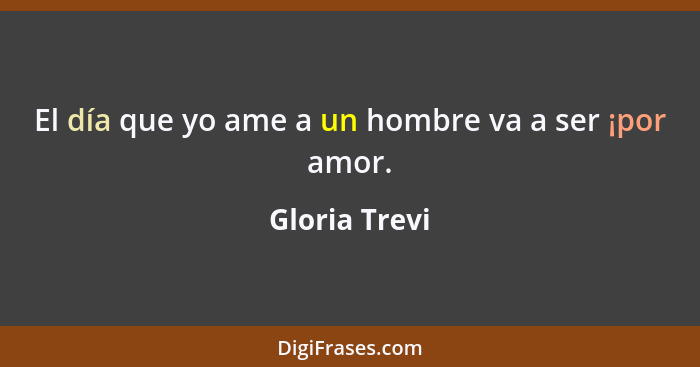 El día que yo ame a un hombre va a ser ¡por amor.... - Gloria Trevi