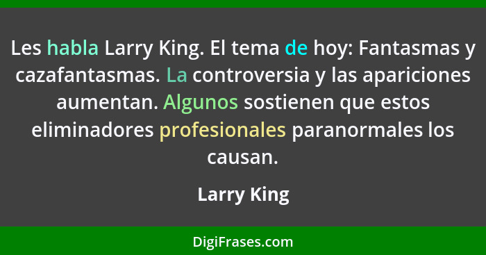 Les habla Larry King. El tema de hoy: Fantasmas y cazafantasmas. La controversia y las apariciones aumentan. Algunos sostienen que estos... - Larry King