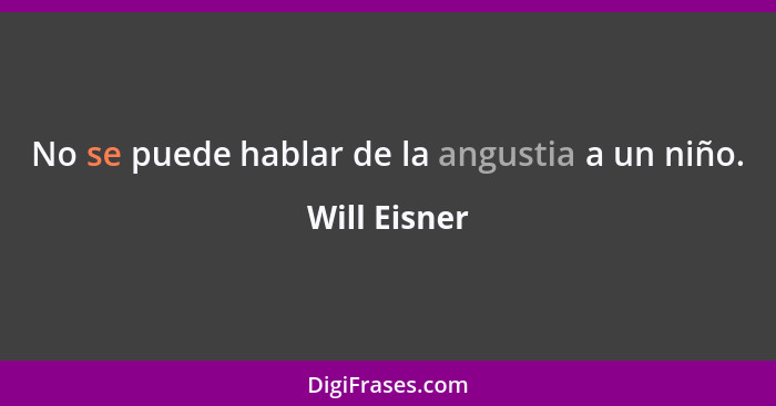 No se puede hablar de la angustia a un niño.... - Will Eisner