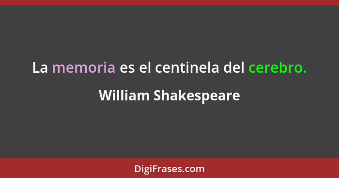 La memoria es el centinela del cerebro.... - William Shakespeare